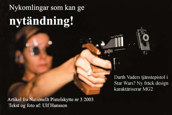 Nykomlingar som kan ge. Nytänding! Artikel fra Nationellt Pistolskytte nr 3 2003. Tekst og foto af: Ulf Hansson. Darth Vaders tjänstepistol i Sar Wars? Ny fräck design karaktäriserar MG2